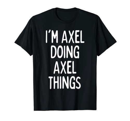 Soy Axel haciendo cosas de Axel, nombre divertido Camiseta